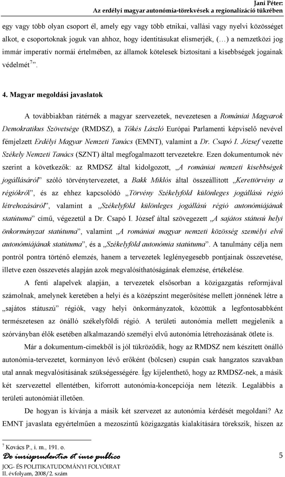 Magyar megoldási javaslatok A továbbiakban rátérnék a magyar szervezetek, nevezetesen a Romániai Magyarok Demokratikus Szövetsége (RMDSZ), a Tőkés László Európai Parlamenti képviselő nevével