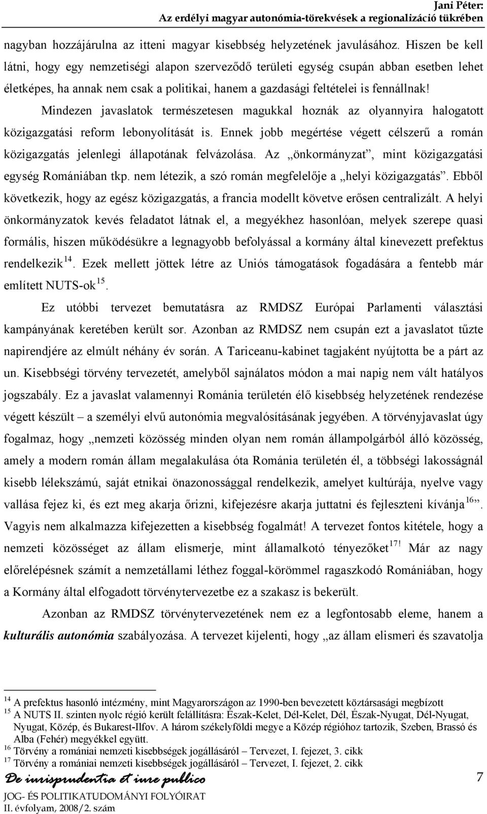 Mindezen javaslatok természetesen magukkal hoznák az olyannyira halogatott közigazgatási reform lebonyolítását is.