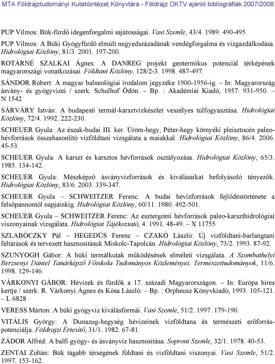 SÁNDOR Róbert: A magyar balneológiai irodalom jegyzéke 1900-1956-ig. In: Magyarország ásvány- és gyógyvizei / szerk. Schulhof Ödön. Bp. : Akadémiai Kiadó, 1957. 931-950.