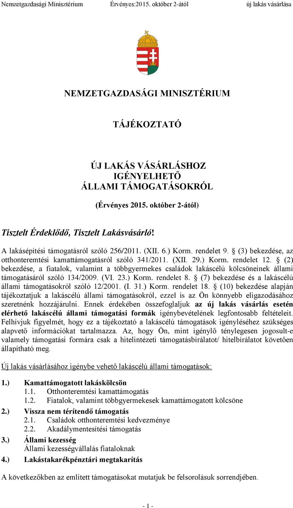 (2) bekezdése, a fiatalok, valamint a többgyermekes családok lakáscélú kölcsöneinek állami támogatásáról szóló 134/2009. (VI. 23.) Korm. rendelet 8.