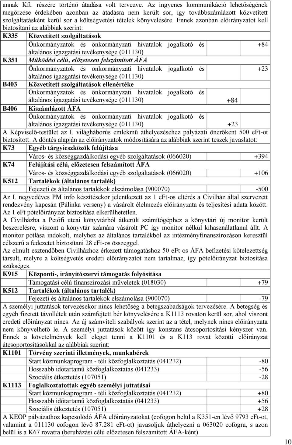 Ennek azonban előirányzatot kell biztosítani az alábbiak szerint: K335 Közvetített szolgáltatások +84 általános igazgatási tevékenysége (011130) Működési célú, előzetesen felszámított ÁFA +23