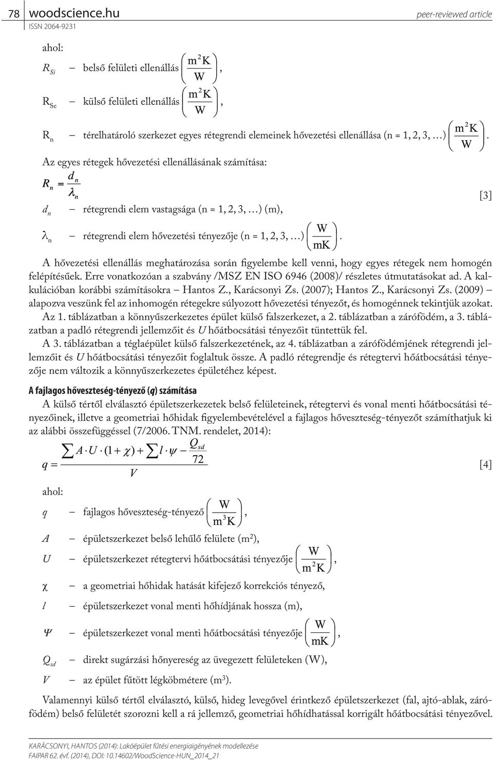 A hővezetési ellenállás meghatározása során figyelembe kell venni, hogy egyes rétegek nem homogén felépítésűek. Erre vonatkozóan a szabvány /MSZ EN ISO 6946 (2008)/ részletes útmutatásokat ad.