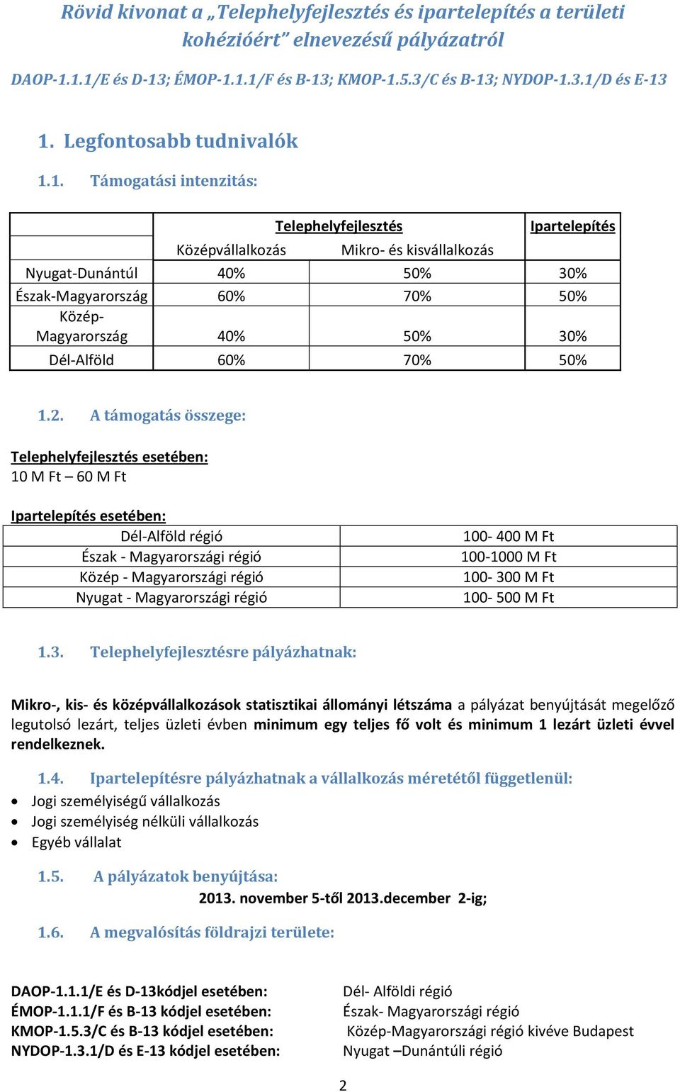 A támogatás összege: Telephelyfejlesztés esetében: 10 M Ft 60 M Ft Ipartelepítés esetében: Dél-Alföld régió Észak - Magyarországi régió Közép - Magyarországi régió Nyugat - Magyarországi régió