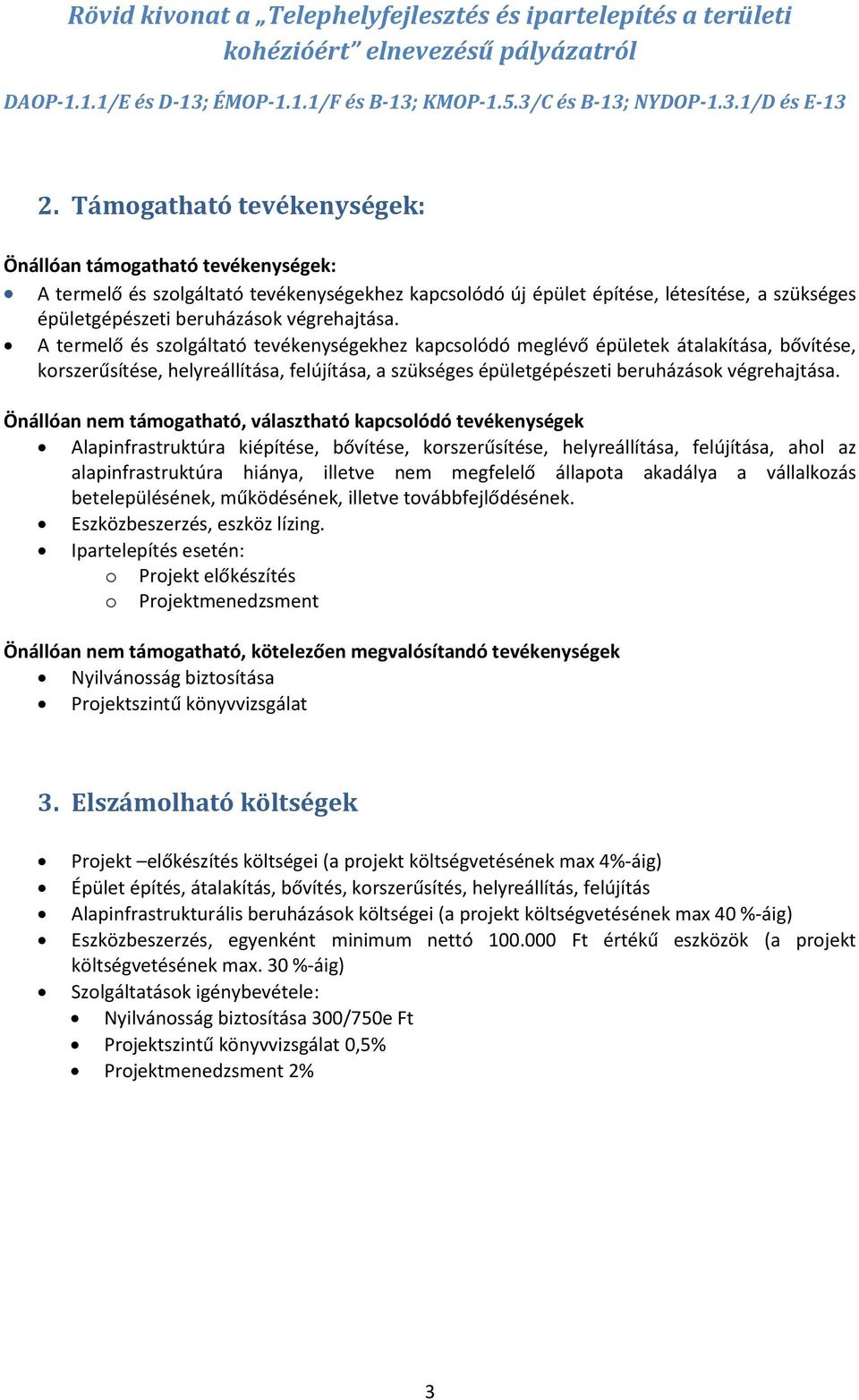 A termelő és szolgáltató tevékenységekhez kapcsolódó meglévő épületek átalakítása, bővítése, korszerűsítése, helyreállítása, felújítása, a szükséges épületgépészeti beruházások  Önállóan nem