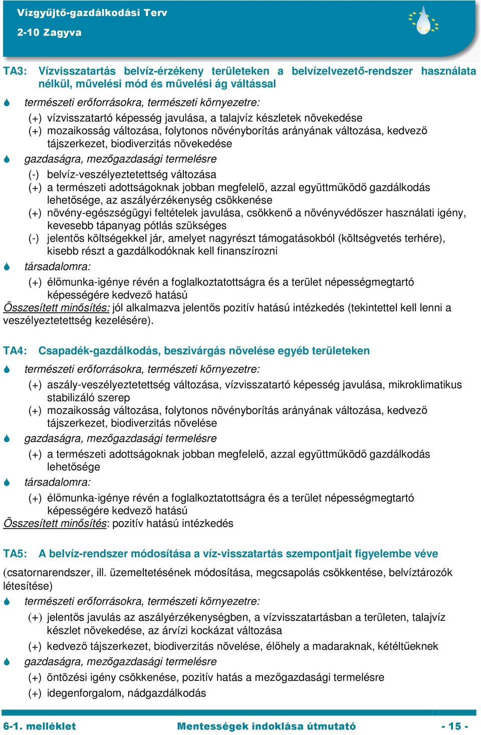 változása (+) a természeti adottságoknak jobban megfelelő, azzal együttműködő gazdálkodás lehetősége, az aszályérzékenység csökkenése (+) növény-egészségügyi feltételek javulása, csökkenő a