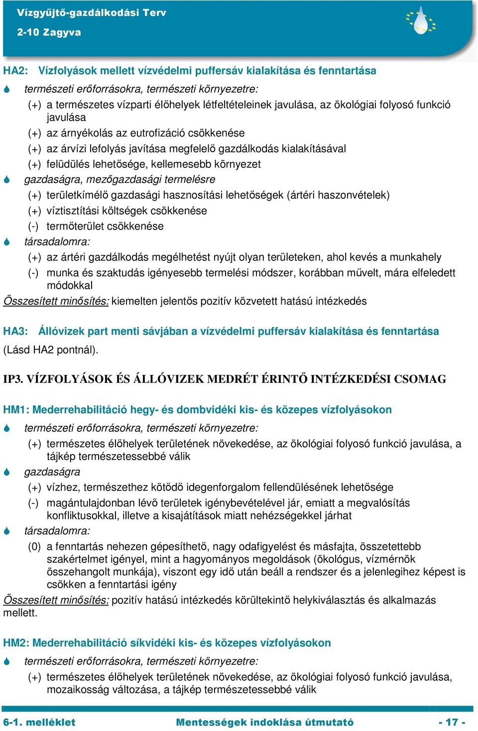 gazdasági hasznosítási lehetőségek (ártéri haszonvételek) (+) víztisztítási költségek csökkenése (-) termőterület csökkenése (+) az ártéri gazdálkodás megélhetést nyújt olyan területeken, ahol kevés