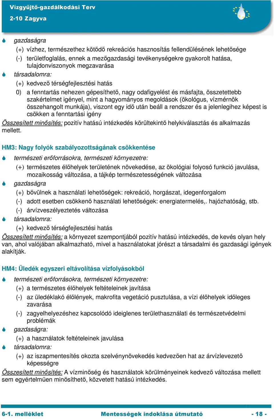 összehangolt munkája), viszont egy idő után beáll a rendszer és a jelenlegihez képest is csökken a fenntartási igény körültekintő helykiválasztás és alkalmazás mellett.