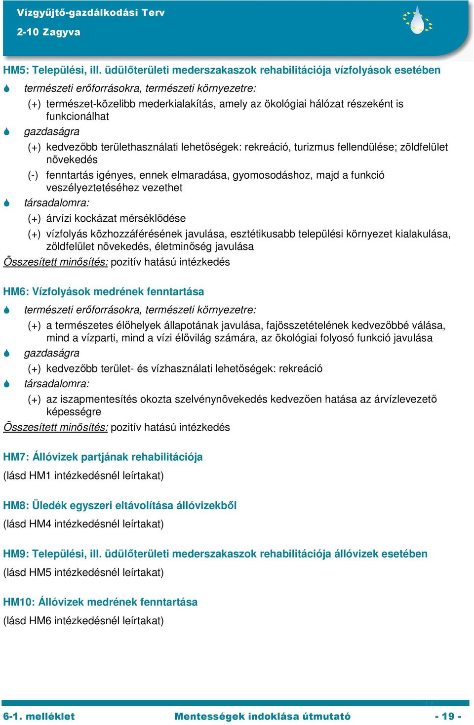 területhasználati lehetőségek: rekreáció, turizmus fellendülése; zöldfelület növekedés (-) fenntartás igényes, ennek elmaradása, gyomosodáshoz, majd a funkció veszélyeztetéséhez vezethet (+) árvízi