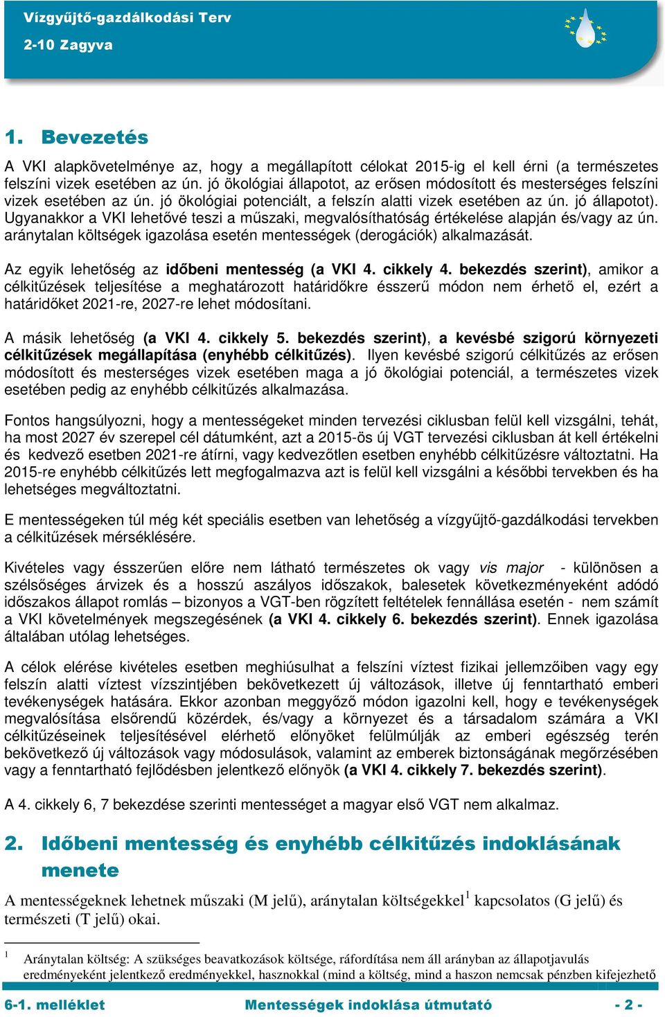 Ugyanakkor a VKI lehetővé teszi a műszaki, megvalósíthatóság értékelése alapján és/vagy az ún. aránytalan költségek igazolása esetén mentességek (derogációk) alkalmazását.