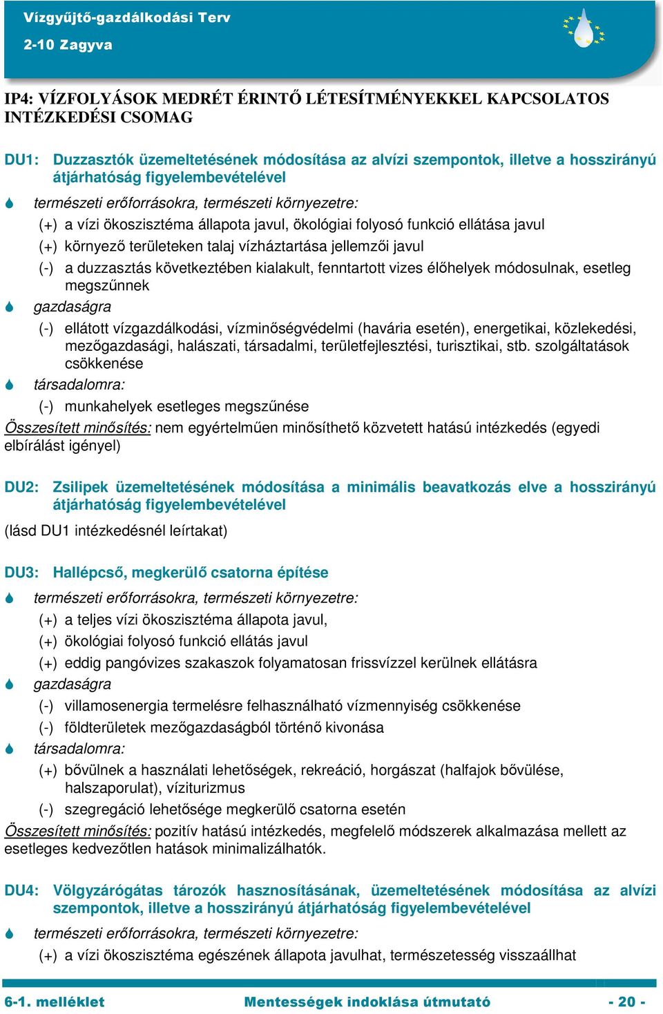 vizes élőhelyek módosulnak, esetleg megszűnnek gazdaságra (-) ellátott vízgazdálkodási, vízminőségvédelmi (havária esetén), energetikai, közlekedési, mezőgazdasági, halászati, társadalmi,