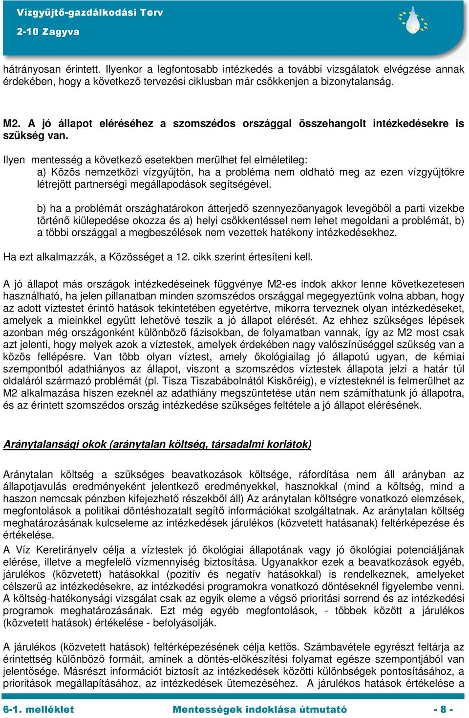 Ilyen mentesség a következő esetekben merülhet fel elméletileg: a) Közös nemzetközi vízgyűjtőn, ha a probléma nem oldható meg az ezen vízgyűjtőkre létrejött partnerségi megállapodások segítségével.