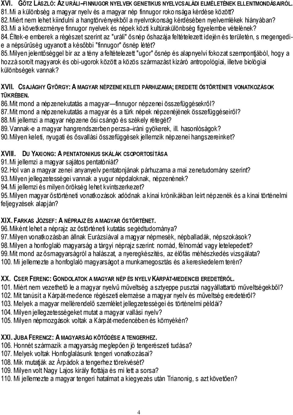 Éltek-e emberek a régészet szerint az "uráli" ősnép őshazája feltételezett idején és területén, s megengedie a népsűrűség ugyanott a későbbi "finnugor" ősnép létét? 85.