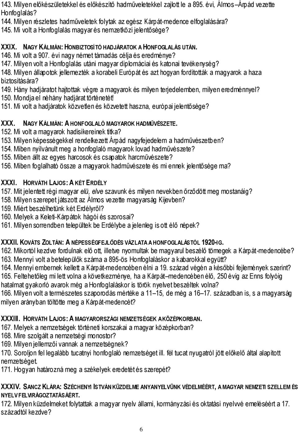 Milyen volt a Honfoglalás utáni magyar diplomáciai és katonai tevékenység? 148. Milyen állapotok jellemezték a korabeli Európát és azt hogyan fordították a magyarok a haza biztosítására? 149.