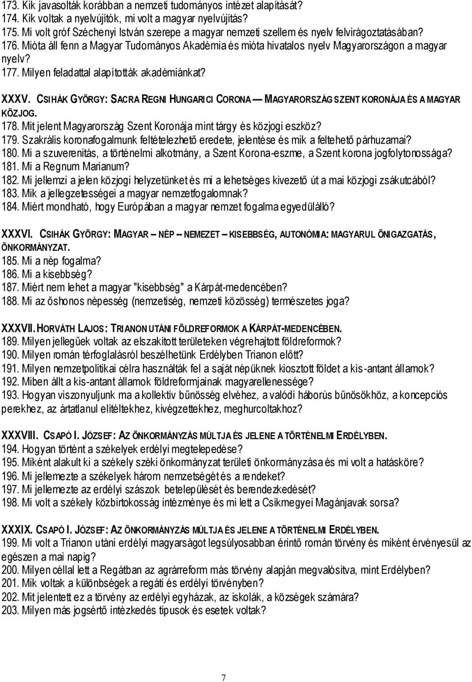 177. Milyen feladattal alapították akadémiánkat? XXXV. CSIHÁK GYÖRGY: SACRA REGNI HUNGARICI CORONA MAGYARORSZÁG SZENT KORONÁJA ÉS A MAGYAR KÖZJOG. 178.