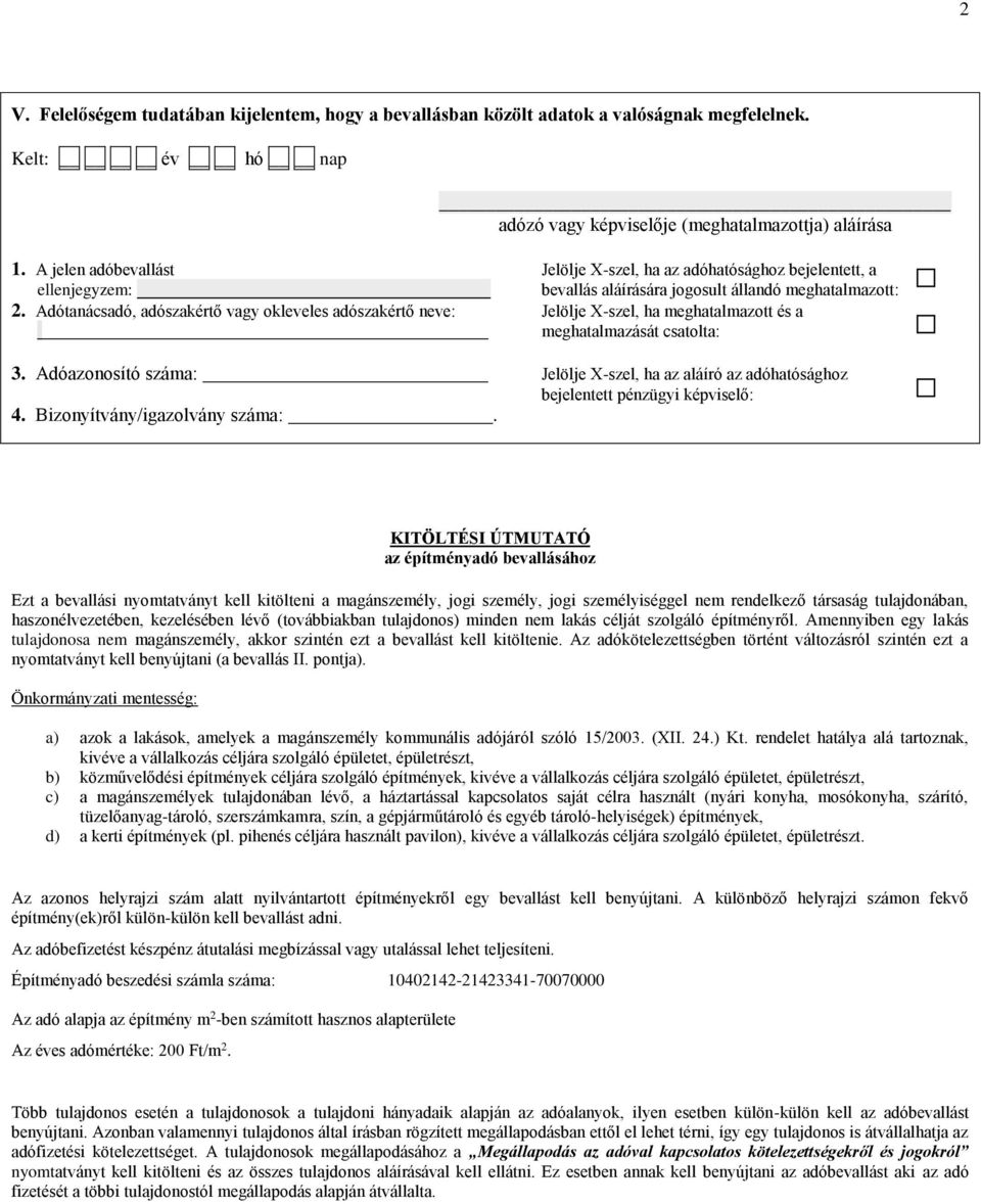 Adótanácsadó, adószakértő vagy okleveles adószakértő neve: Jelölje X-szel, ha meghatalmazott és a meghatalmazását csatolta: 3.