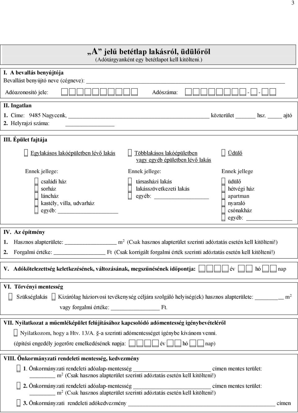 Az építmény _ Egylakásos lakóépületben lévő lakás _ Többlakásos lakóépületben _ Üdülő vagy egyéb épületben lévő lakás Ennek jellege: Ennek jellege: Ennek jellege _ családi ház _ társasházi lakás _