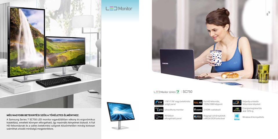 A Samsung Series 7 SC750 LED monitor egyedülállóan vékony és ergonómikus kialakítású, emellett könnyen elforgatható, így maximális kényelmet biztosít.