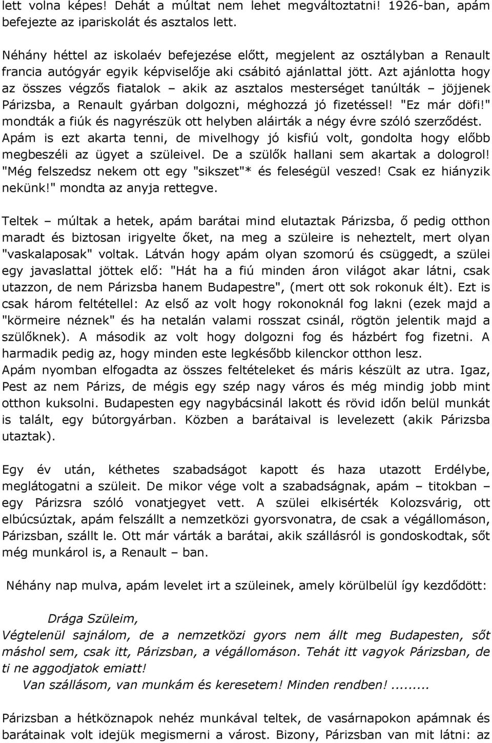 Azt ajánlotta hogy az összes végzős fiatalok akik az asztalos mesterséget tanúlták jöjjenek Párizsba, a Renault gyárban dolgozni, méghozzá jó fizetéssel! "Ez már döfi!