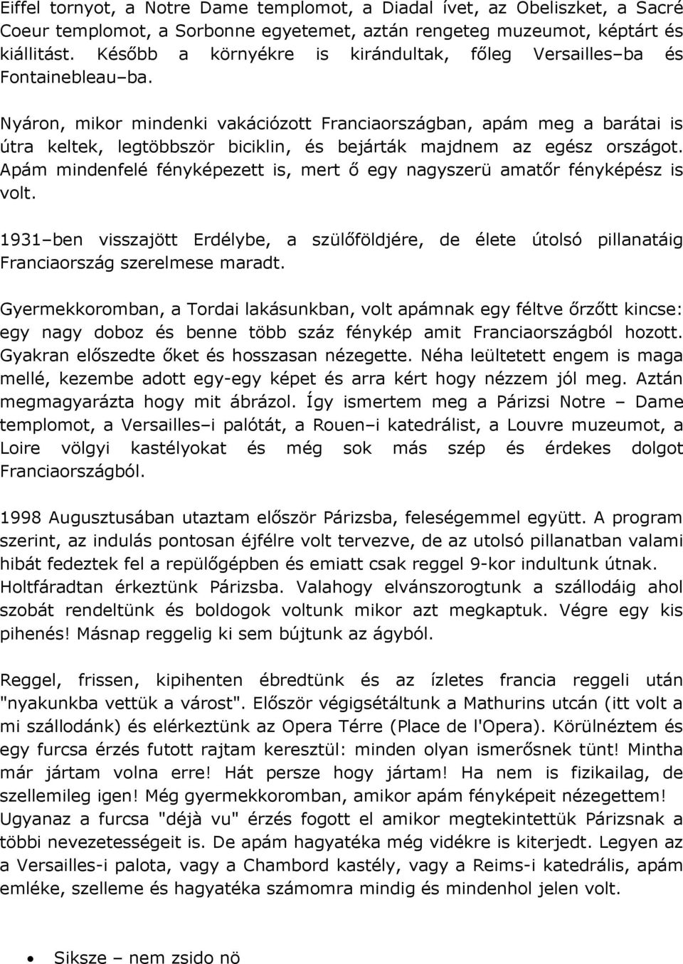 Nyáron, mikor mindenki vakációzott Franciaországban, apám meg a barátai is útra keltek, legtöbbször biciklin, és bejárták majdnem az egész országot.