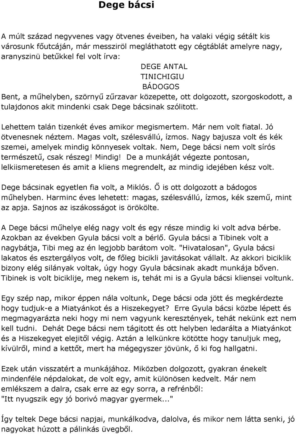 Lehettem talán tizenkét éves amikor megismertem. Már nem volt fiatal. Jó ötvenesnek néztem. Magas volt, szélesvállú, ízmos. Nagy bajusza volt és kék szemei, amelyek mindig könnyesek voltak.