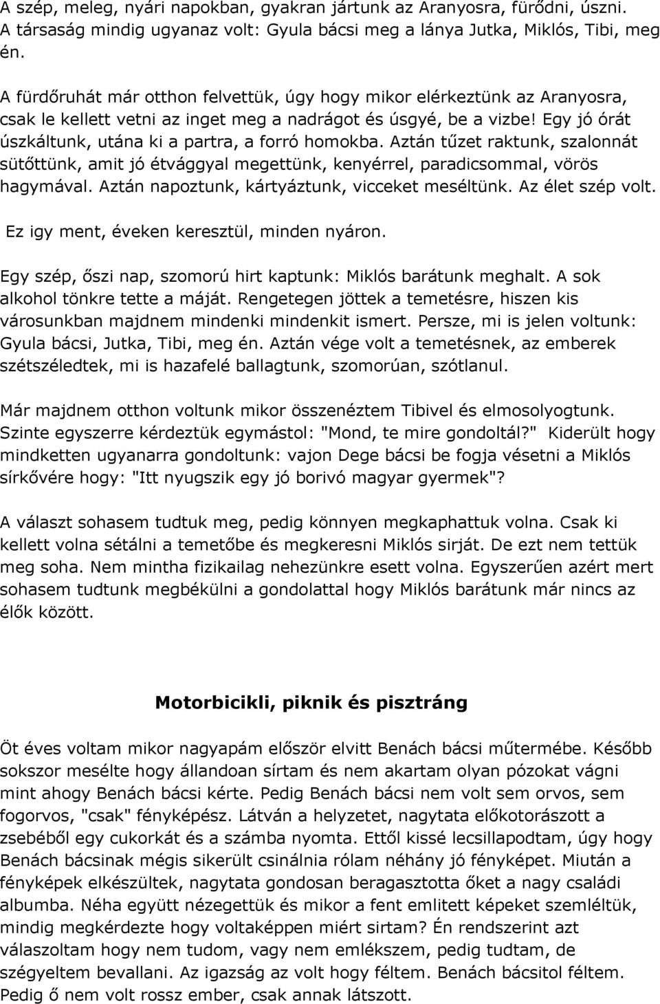 Egy jó órát úszkáltunk, utána ki a partra, a forró homokba. Aztán tűzet raktunk, szalonnát sütőttünk, amit jó étvággyal megettünk, kenyérrel, paradicsommal, vörös hagymával.