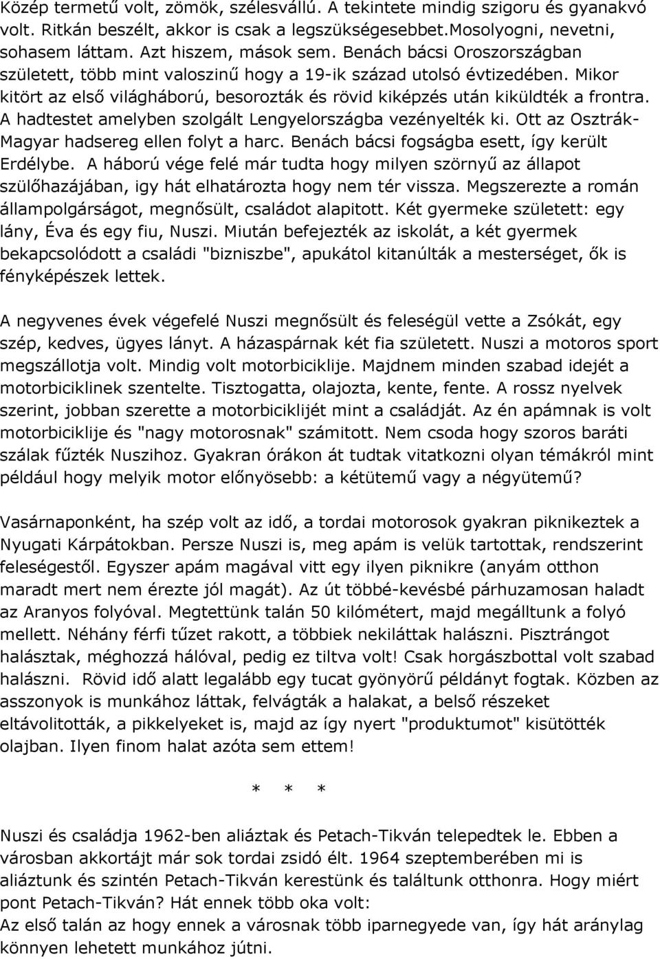 A hadtestet amelyben szolgált Lengyelországba vezényelték ki. Ott az Osztrák- Magyar hadsereg ellen folyt a harc. Benách bácsi fogságba esett, így került Erdélybe.