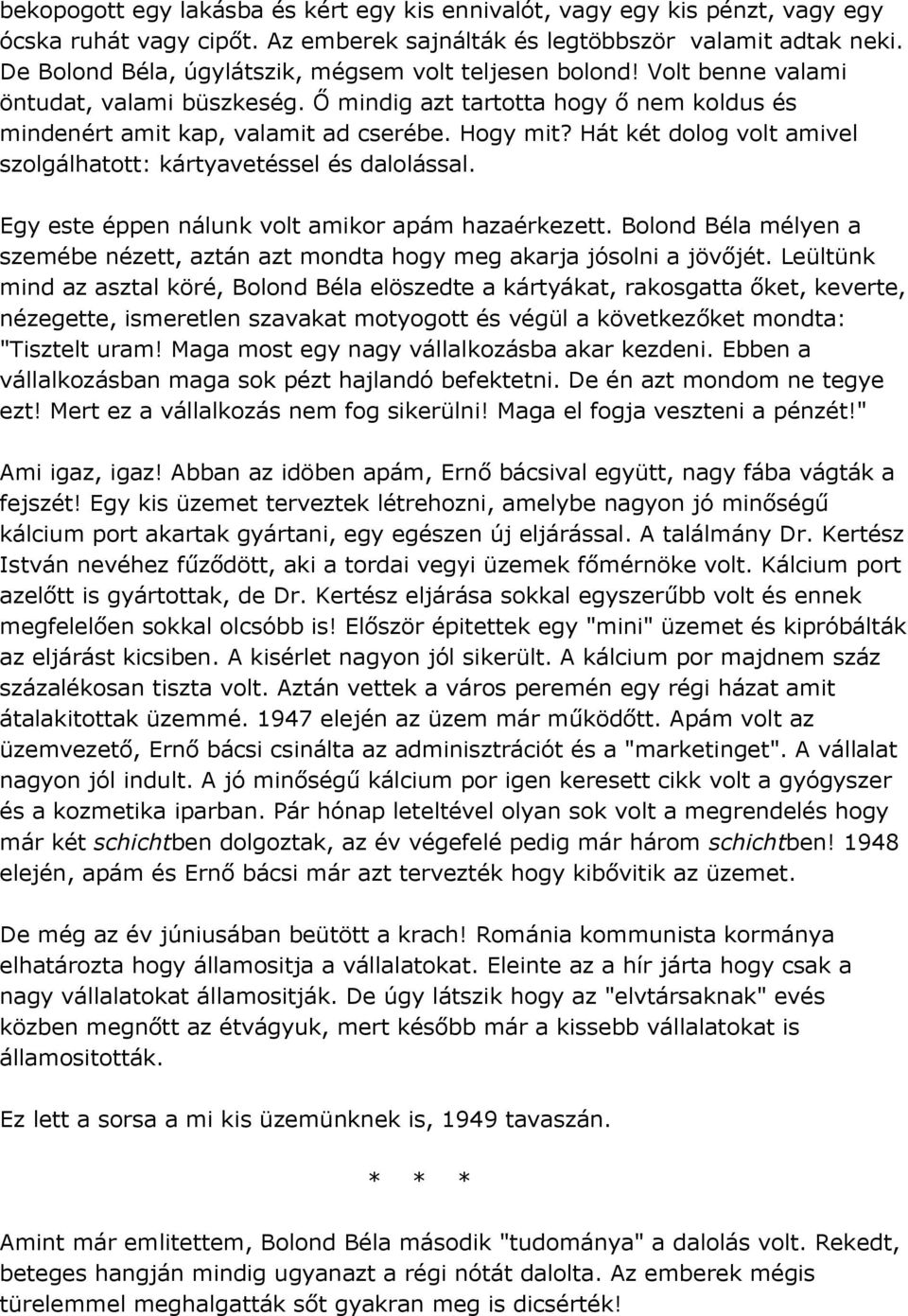 Hát két dolog volt amivel szolgálhatott: kártyavetéssel és dalolással. Egy este éppen nálunk volt amikor apám hazaérkezett.