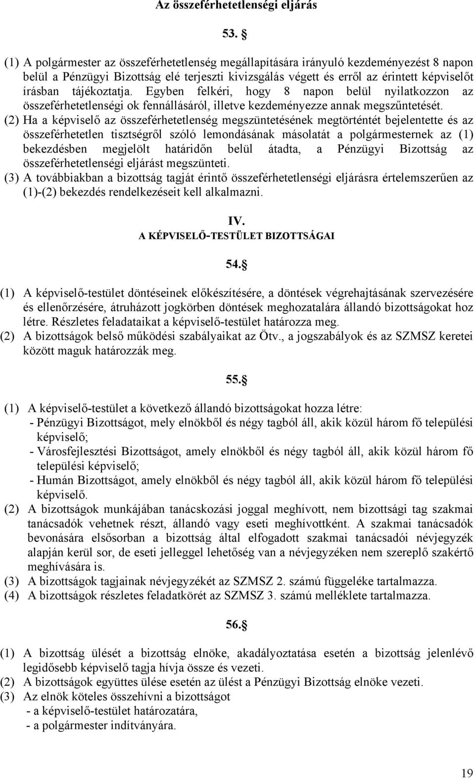 tájékoztatja. Egyben felkéri, hogy 8 napon belül nyilatkozzon az összeférhetetlenségi ok fennállásáról, illetve kezdeményezze annak megszűntetését.