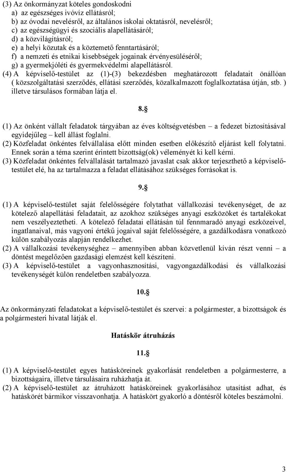 (4) A képviselő-testület az (1)-(3) bekezdésben meghatározott feladatait önállóan ( közszolgáltatási szerződés, ellátási szerződés, közalkalmazott foglalkoztatása útján, stb.