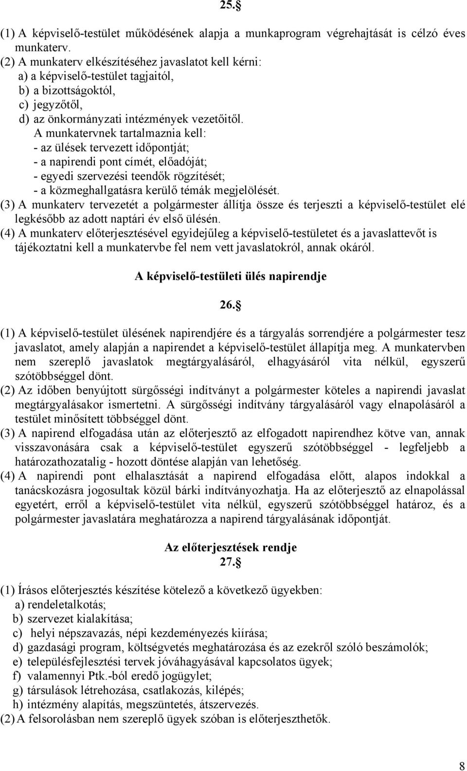 A munkatervnek tartalmaznia kell: - az ülések tervezett időpontját; - a napirendi pont címét, előadóját; - egyedi szervezési teendők rögzítését; - a közmeghallgatásra kerülő témák megjelölését.