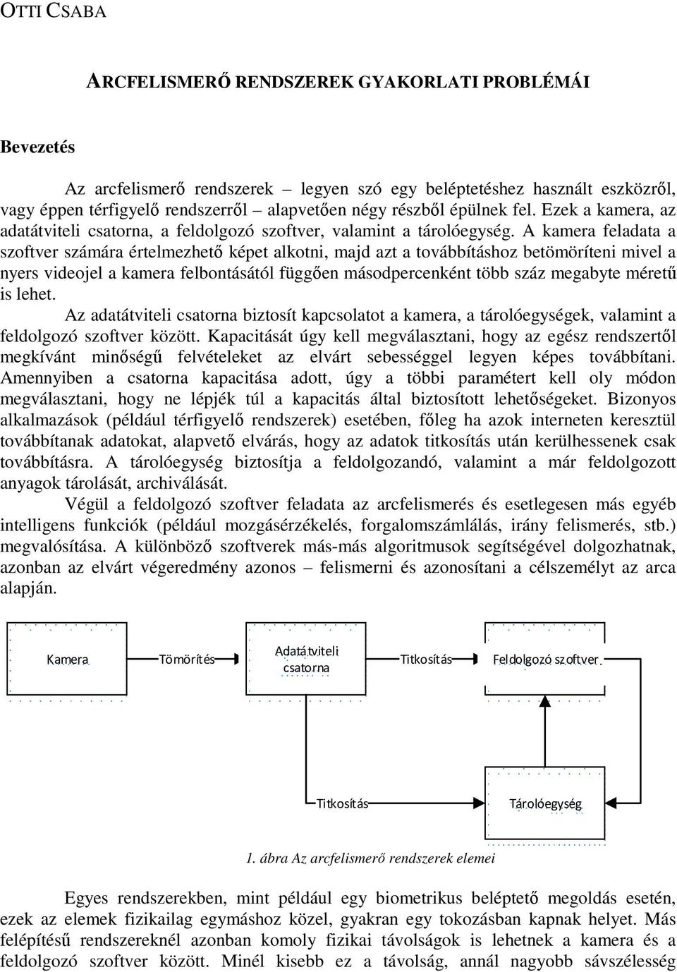 A kamera feladata a szoftver számára értelmezhetı képet alkotni, majd azt a továbbításhoz betömöríteni mivel a nyers videojel a kamera felbontásától függıen másodpercenként több száz megabyte mérető
