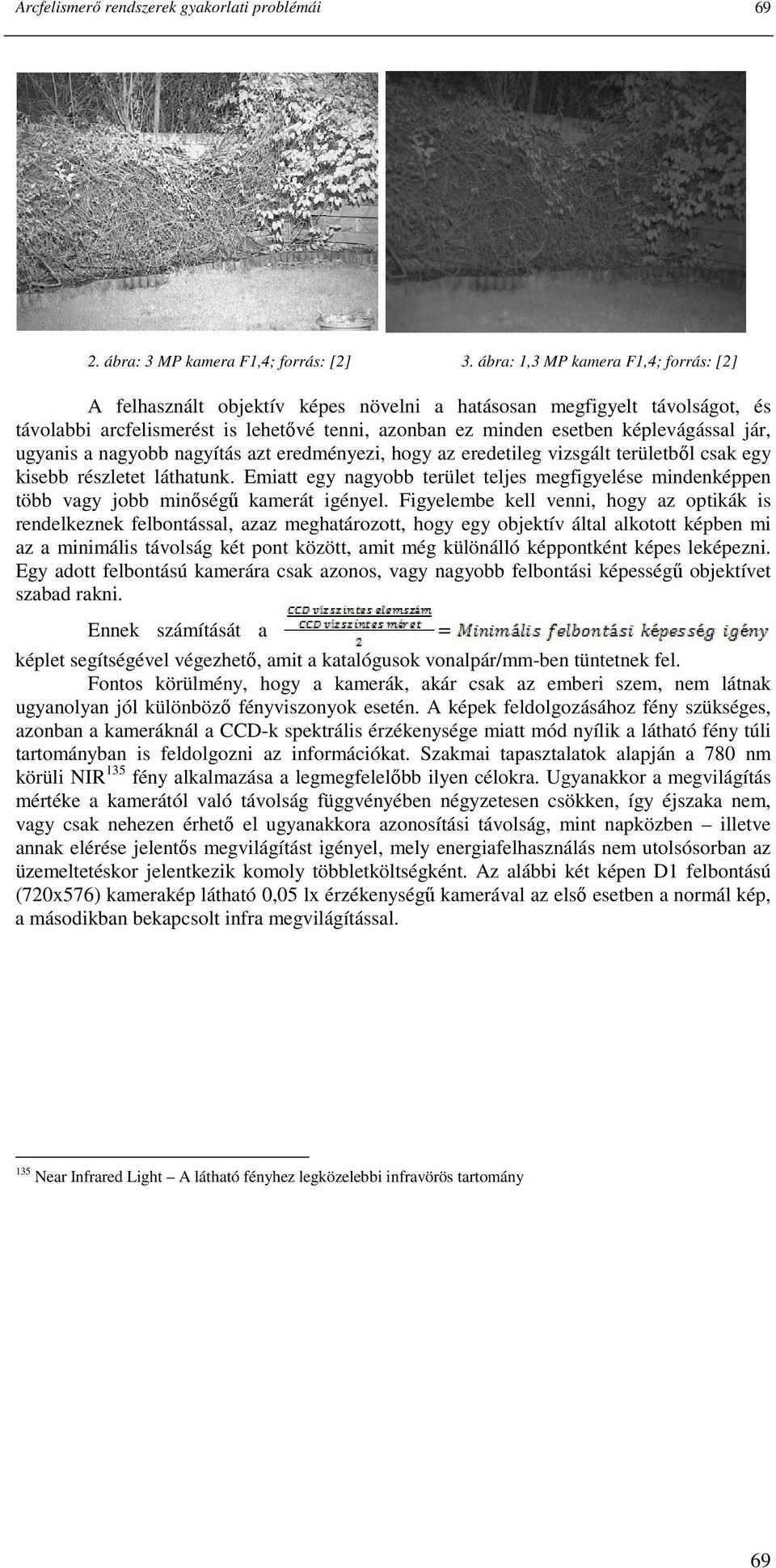 jár, ugyanis a nagyobb nagyítás azt eredményezi, hogy az eredetileg vizsgált területbıl csak egy kisebb részletet láthatunk.