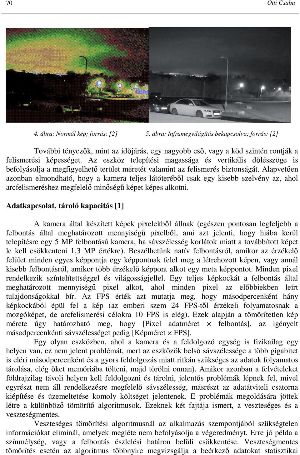 Az eszköz telepítési magassága és vertikális dılésszöge is befolyásolja a megfigyelhetı terület méretét valamint az felismerés biztonságát.