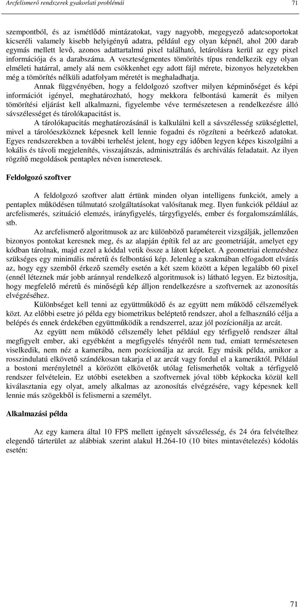 A veszteségmentes tömörítés típus rendelkezik egy olyan elméleti határral, amely alá nem csökkenhet egy adott fájl mérete, bizonyos helyzetekben még a tömörítés nélküli adatfolyam méretét is