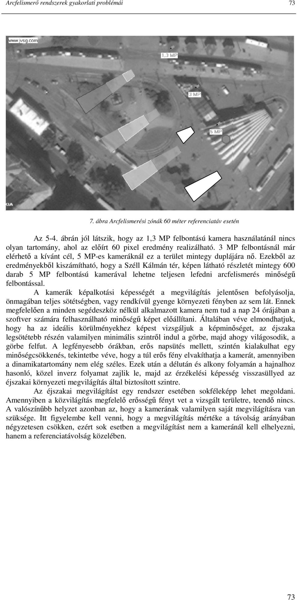 3 MP felbontásnál már elérhetı a kívánt cél, 5 MP-es kameráknál ez a terület mintegy duplájára nı.