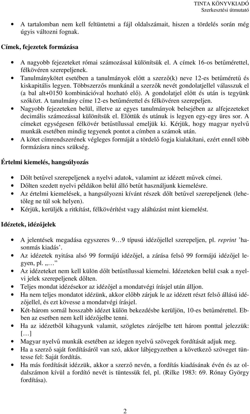 Többszerzős munkánál a szerzők nevét gondolatjellel válasszuk el (a bal alt+0150 kombinációval hozható elő). A gondolatjel előtt és után is tegyünk szóközt.