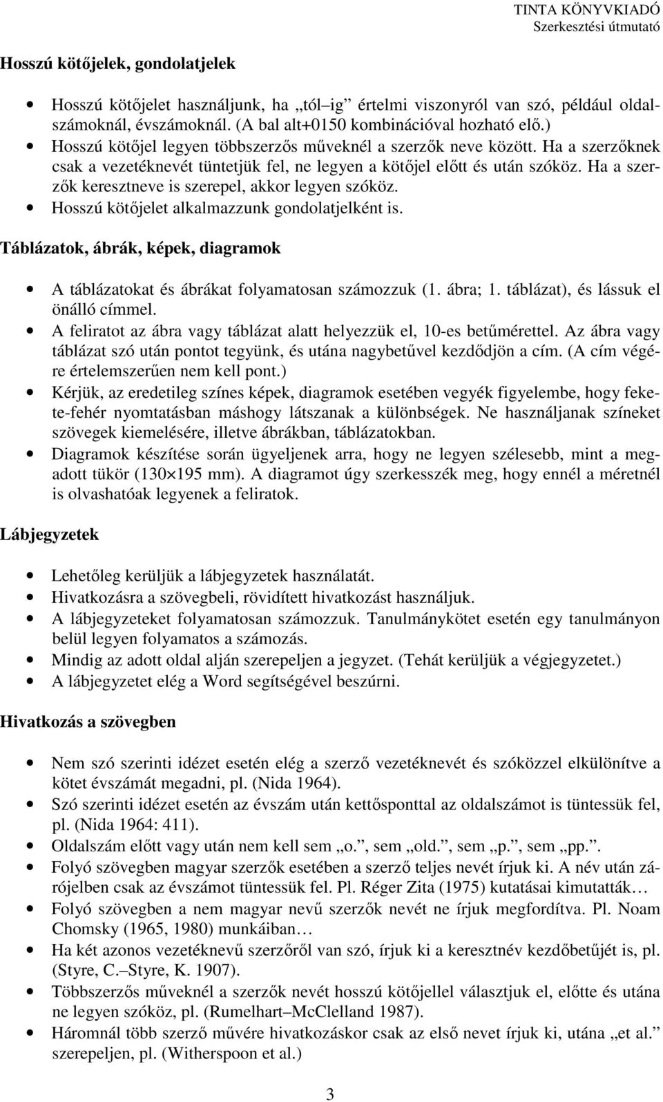 Ha a szerzők keresztneve is szerepel, akkor legyen szóköz. Hosszú kötőjelet alkalmazzunk gondolatjelként is. Táblázatok, ábrák, képek, diagramok A táblázatokat és ábrákat folyamatosan számozzuk (1.