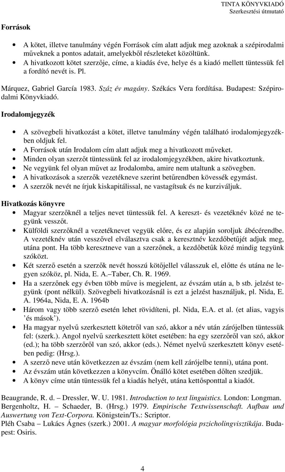 Budapest: Szépirodalmi Könyvkiadó. Irodalomjegyzék A szövegbeli hivatkozást a kötet, illetve tanulmány végén található irodalomjegyzékben oldjuk fel.