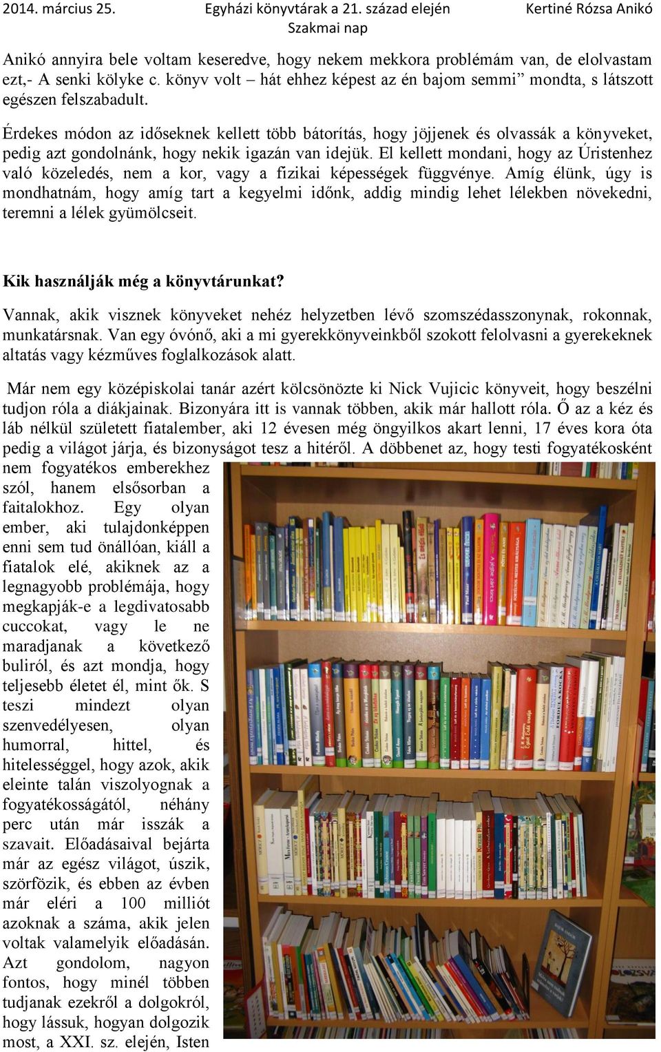 El kellett mondani, hogy az Úristenhez való közeledés, nem a kor, vagy a fizikai képességek függvénye.