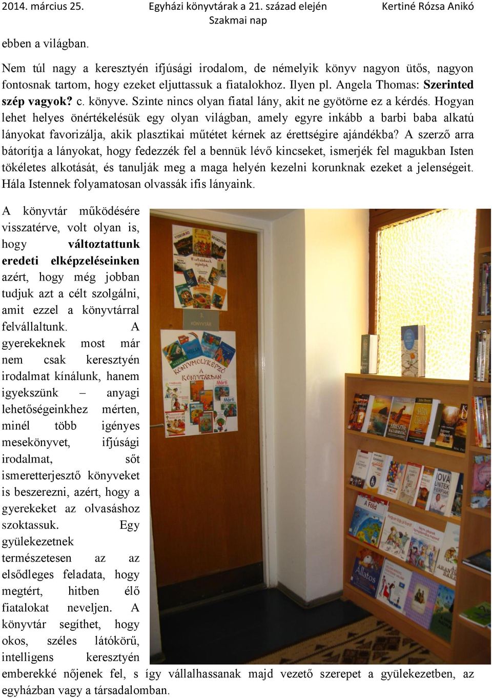 Hogyan lehet helyes önértékelésük egy olyan világban, amely egyre inkább a barbi baba alkatú lányokat favorizálja, akik plasztikai műtétet kérnek az érettségire ajándékba?