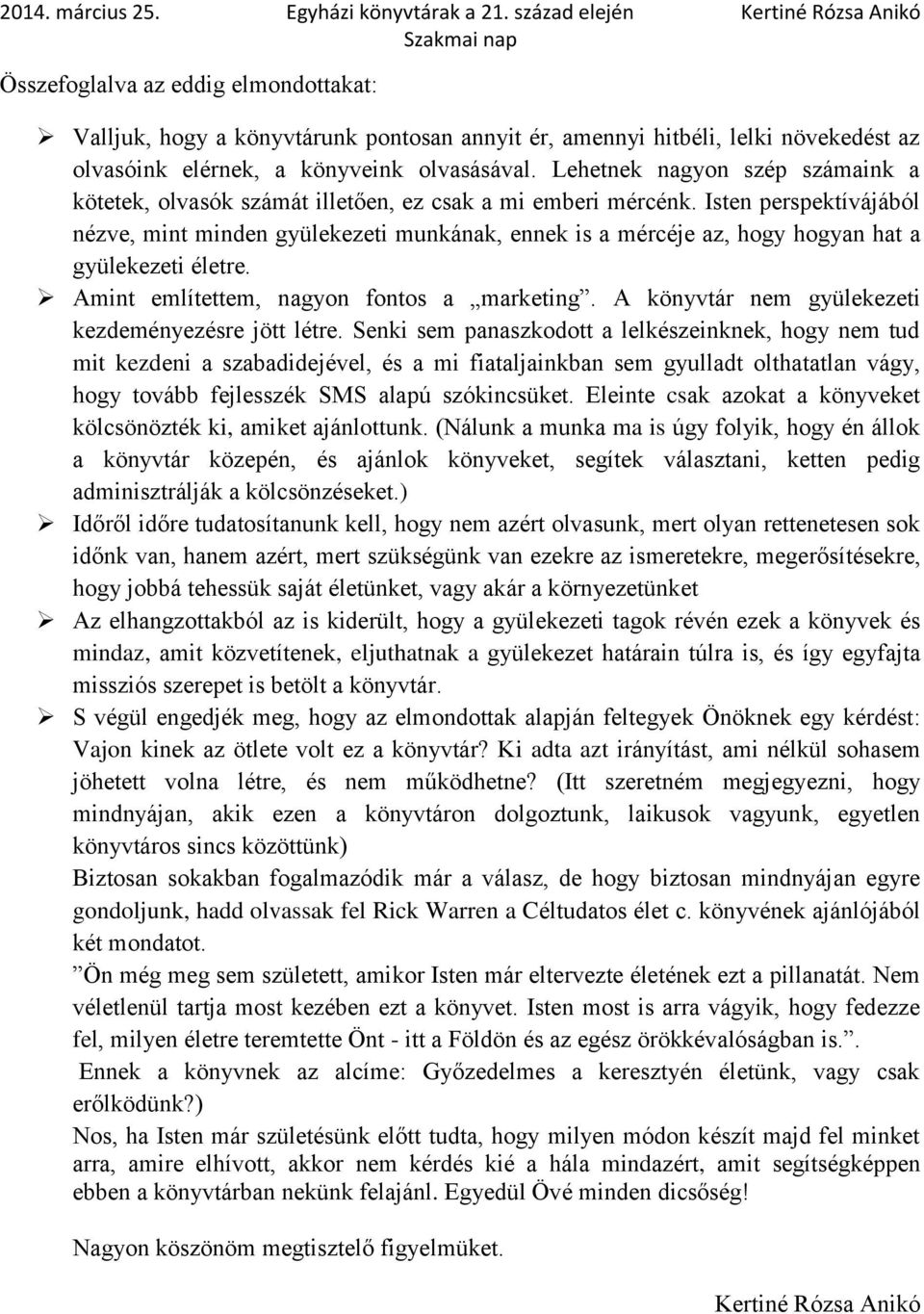 Isten perspektívájából nézve, mint minden gyülekezeti munkának, ennek is a mércéje az, hogy hogyan hat a gyülekezeti életre. Amint említettem, nagyon fontos a marketing.