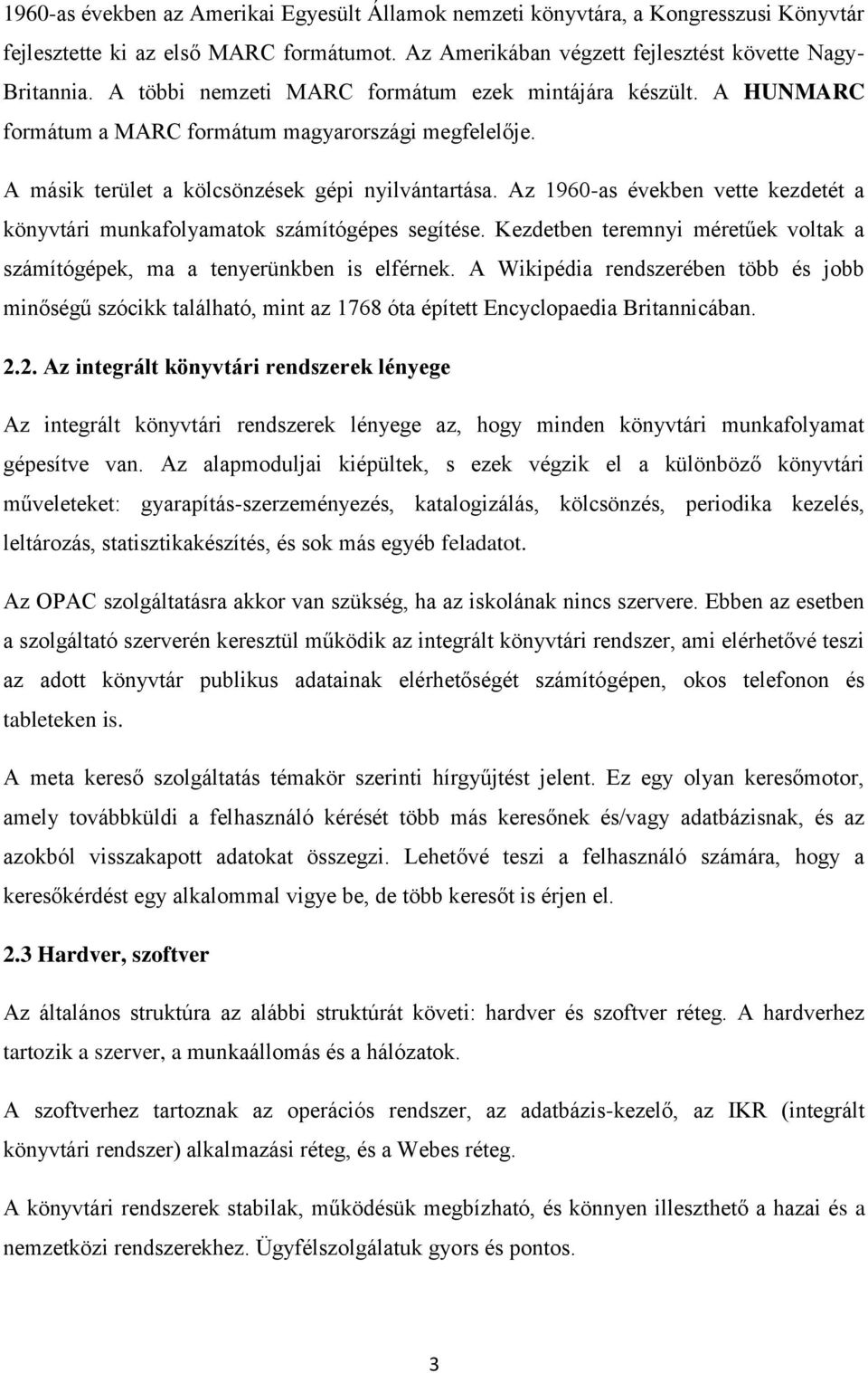 Az 1960-as években vette kezdetét a könyvtári munkafolyamatok számítógépes segítése. Kezdetben teremnyi méretűek voltak a számítógépek, ma a tenyerünkben is elférnek.