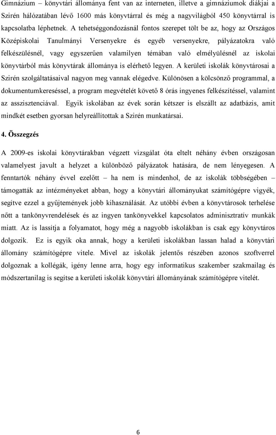 elmélyülésnél az iskolai könyvtárból más könyvtárak állománya is elérhető legyen. A kerületi iskolák könyvtárosai a Szirén szolgáltatásaival nagyon meg vannak elégedve.