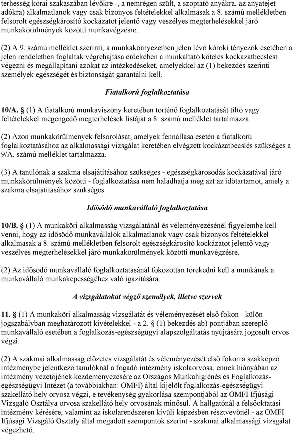 számú melléklet szerinti, a munkakörnyezetben jelen lévő kóroki tényezők esetében a jelen rendeletben foglaltak végrehajtása érdekében a munkáltató köteles kockázatbecslést végezni és megállapítani