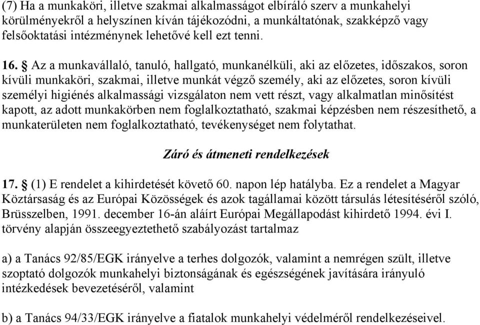 Az a munkavállaló, tanuló, hallgató, munkanélküli, aki az előzetes, időszakos, soron kívüli munkaköri, szakmai, illetve munkát végző személy, aki az előzetes, soron kívüli személyi higiénés