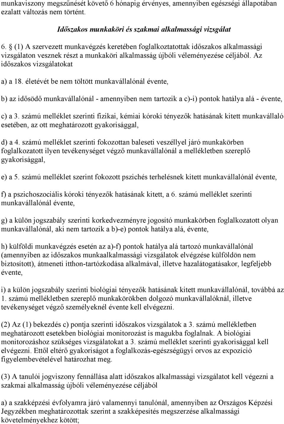 életévét be nem töltött munkavállalónál évente, b) az idősödő munkavállalónál - amennyiben nem tartozik a c)-i) pontok hatálya alá - évente, c) a 3.