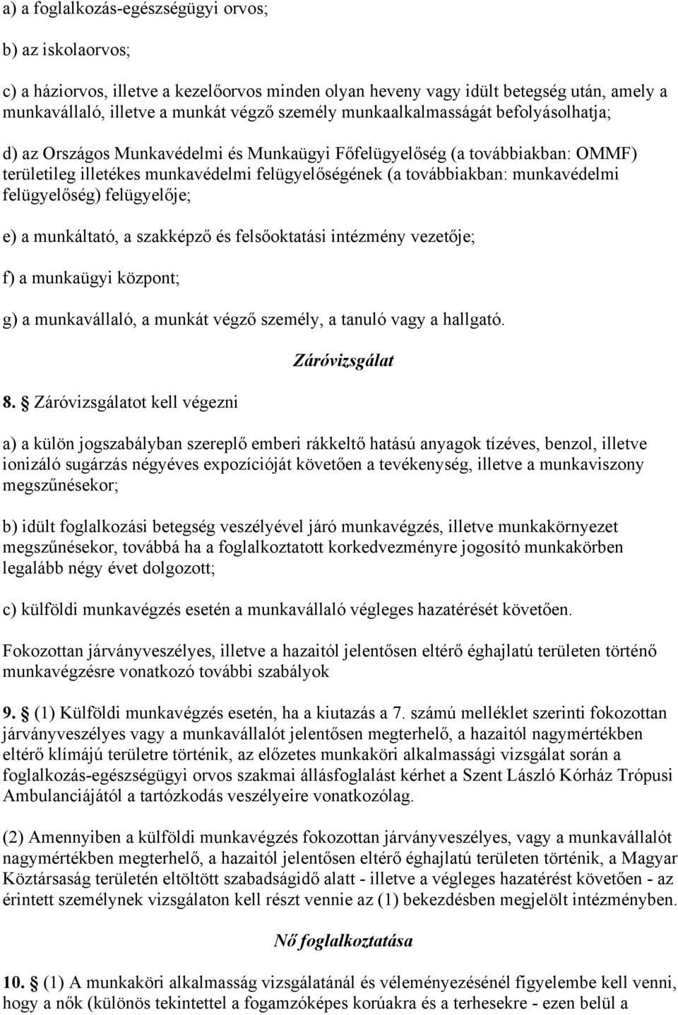 felügyelőség) felügyelője; e) a munkáltató, a szakképző és felsőoktatási intézmény vezetője; f) a munkaügyi központ; g) a munkavállaló, a munkát végző személy, a tanuló vagy a hallgató. 8.