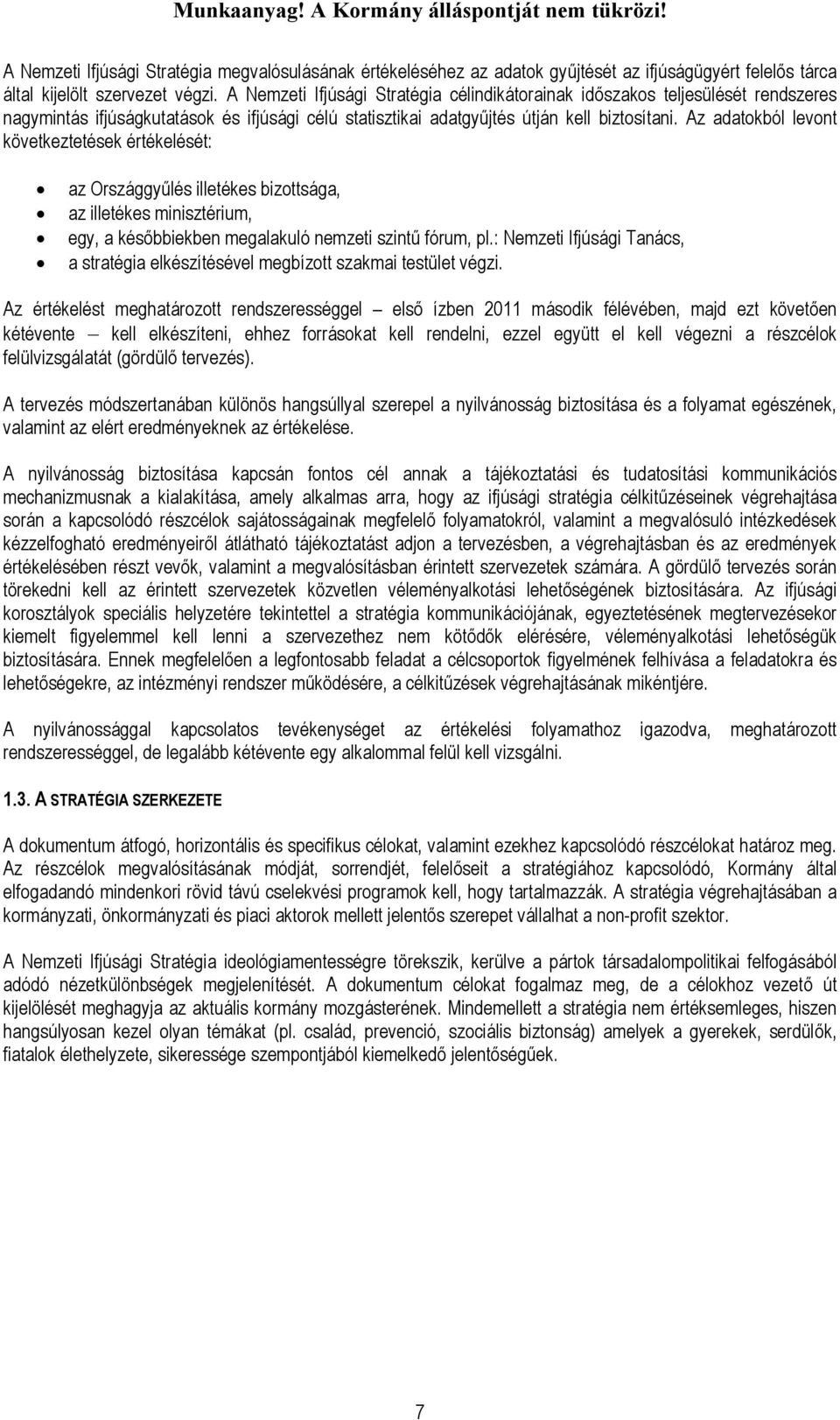 Az adatokból levont következtetések értékelését: az Országgyűlés illetékes bizottsága, az illetékes minisztérium, egy, a későbbiekben megalakuló nemzeti szintű fórum, pl.
