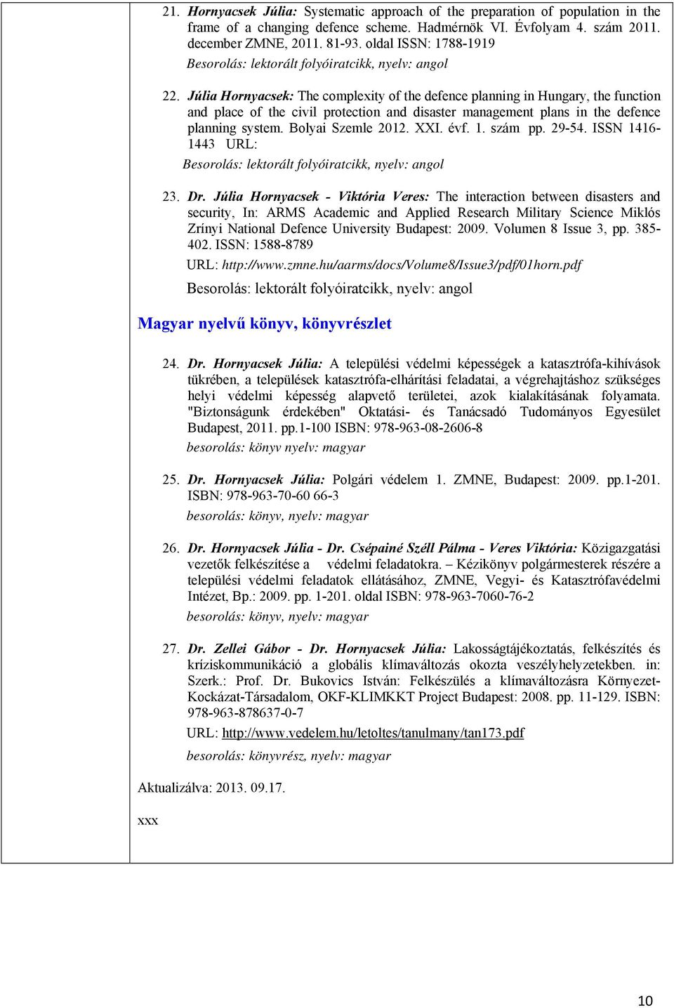 Júlia Hornyacsek: The complexity of the defence planning in Hungary, the function and place of the civil protection and disaster management plans in the defence planning system. Bolyai Szemle 2012.