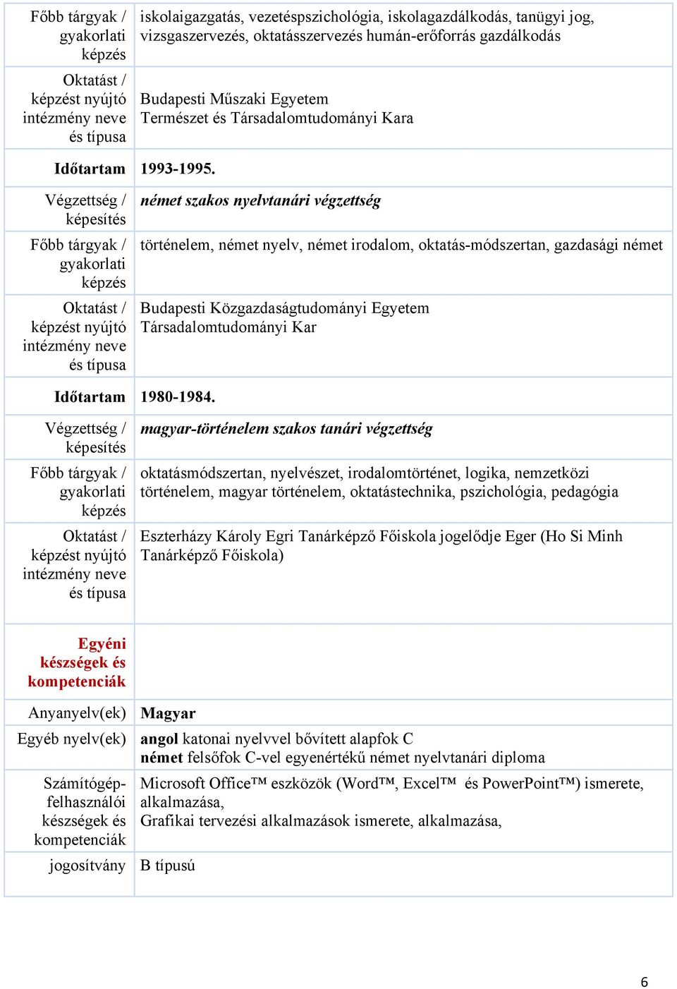 Végzettség / tárgyak / gyakorlati képzés német szakos nyelvtanári végzettség történelem, német nyelv, német irodalom, oktatás-módszertan, gazdasági német Budapesti Közgazdaságtudományi Egyetem